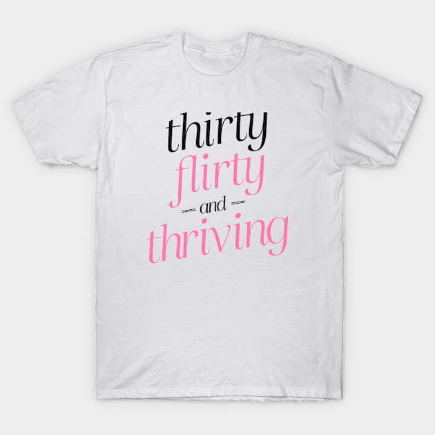 thirty flirty and thriving T-Shirt by cats_foods_tvshows